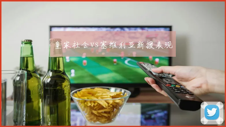 皇家社会vs塞维利亚新援表现