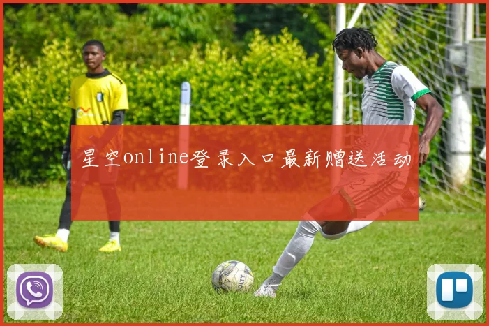 星空online登录入口最新赠送活动