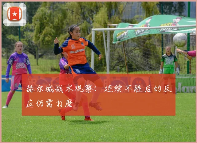 赫尔城战术观察:连续不胜后的反应仍需打磨